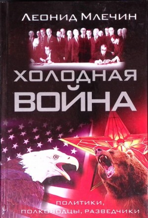 Леонид Млечин - Холодная война: политики, полководцы, разведчики