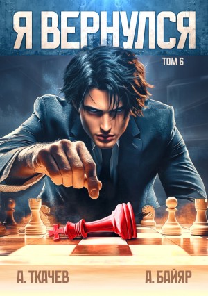 Андрей Ткачёв / Хорошевский, А. Байяр - Я вернулся. Том 6