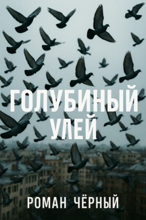 Роман Чёрный - Голубиный улей