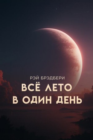 Рэй Брэдбери - Всё лето в один день