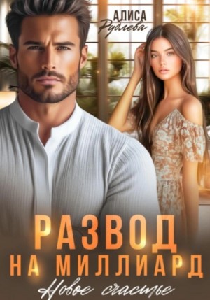 Алиса Рублева - Развод на миллиард. Новое счастье