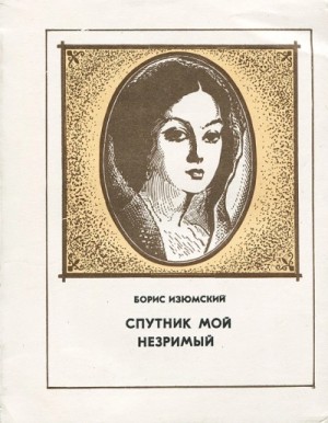 Борис Изюмский - Спутник мой незримый