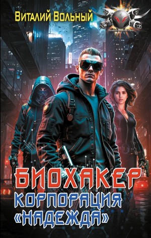 Виталий Вольный - Биохакер, корпорация «Надежда»