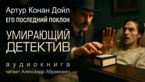 Артур Конан Дойль - Шерлок Холмс: 8.05. Умирающий детектив
