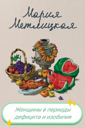 Мария Метлицкая - Женщины в периоды дефицита и изобилия