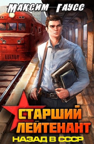 Максим Гаусс - Ст. лейтенант. Часть 1. Назад в СССР. Книга 10