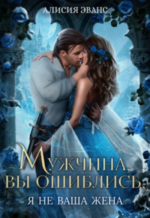 Алисия Эванс - Мужчина, вы ошиблись! Я не ваша жена!