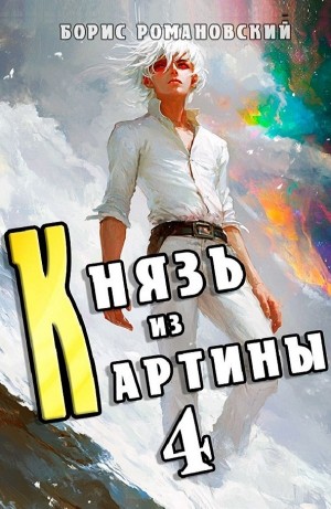 Борис Романовский - Князь из картины. Книга 4