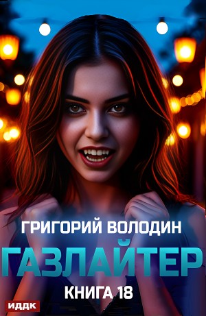 Григорий Володин - Газлайтер. Книга 18