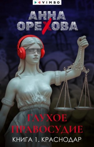 Анна Орехова - Глухое правосудие. Книга 1. Краснодар