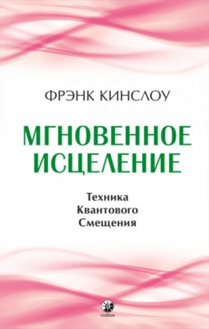 Фрэнк Кинслоу - Мгновенное исцеление. Техника Квантового Смещения