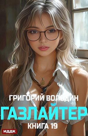 Григорий Володин - Газлайтер. Книга 19