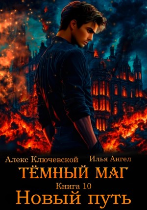 Илья Ангел, Алекс Ключевской (Лёха) - Тёмный маг. Книга 10. Новый путь