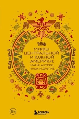 Татьяна Муравьёва - Мифы Центральной и Южной Америки: майя, ацтеки, инки и другие