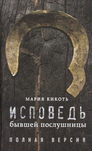 Мария Кикоть - Исповедь бывшей послушницы