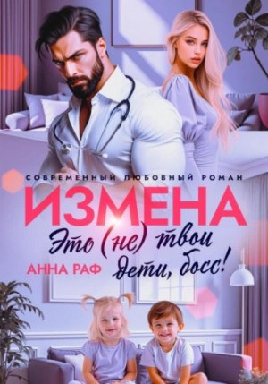 Анна Раф - Измена. Это (не) твои дети, босс!