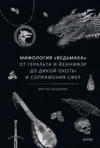 Мифология «Ведьмака». От Геральта и Йеннифэр до Дикой охоты и Сопряжения сфер