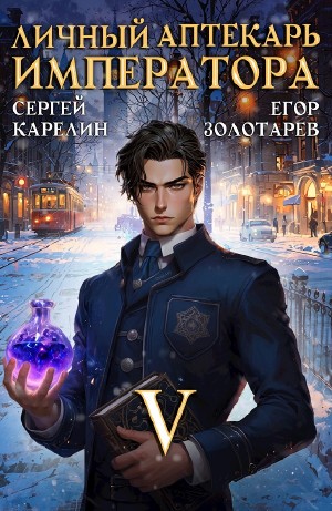 Сергей Карелин, Егор Золотарев - Личный аптекарь императора. Том 5