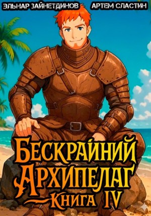 Эльнар Зайнетдинов, Артем Вячеславич Сластин - Бескрайний архипелаг. Книга IV