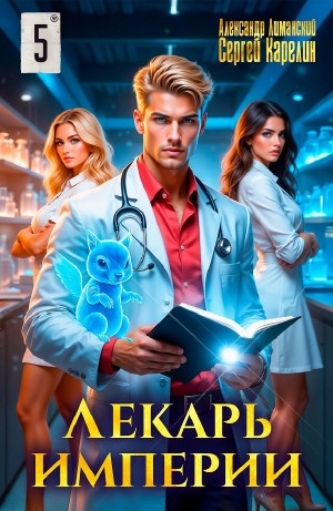 Сергей Карелин, Александр Лиманский - Лекарь Империи 5