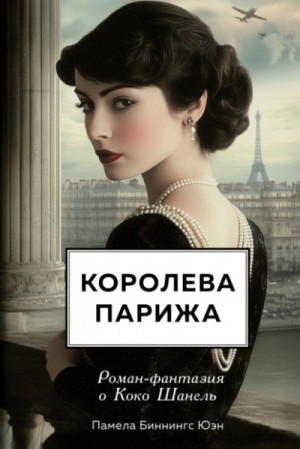 Памела Биннингс Юэн - Королева Парижа. Роман-фантазия о Коко Шанель