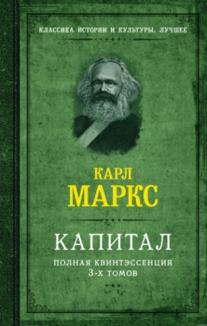 Карл Маркс - Капитал. Полная квинтэссенция 3-х томов