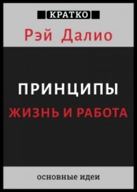 Принципы. Жизнь и работа. Рэй Далио. Кратко