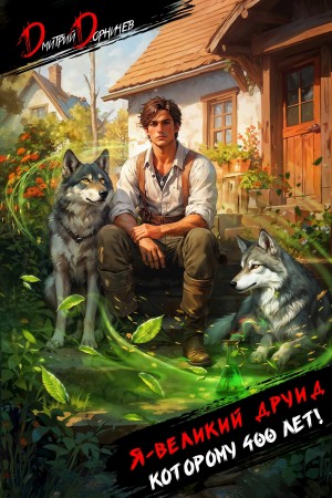 Дмитрий Дорничев - Я – великий друид которому 400 лет! Том 1