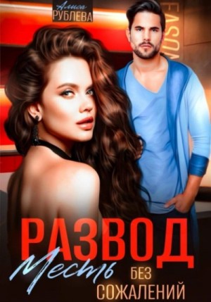 Алиса Рублева - Развод. Месть без сожалений