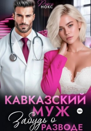 Рокси Нокс - Кавказский муж. Забудь о разводе