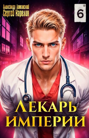 Сергей Карелин, Александр Лиманский - Лекарь Империи 6