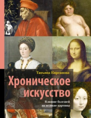 Татьяна Кирсанова - Хроническое искусство. Влияние болезней на великие картины