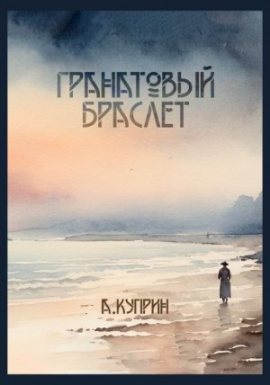 Александр Иванович Куприн - Гранатовый браслет