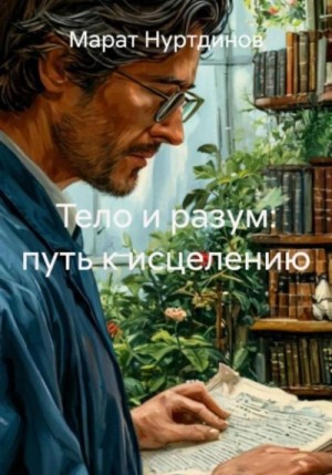 Марат Нуртдинов - Тело и разум: путь к исцелению