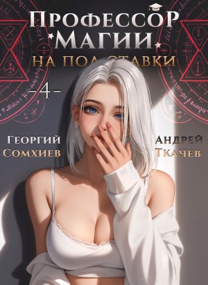 Андрей Ткачёв, Георгий Сомхиев - Профессор магии на полставки. Том 4