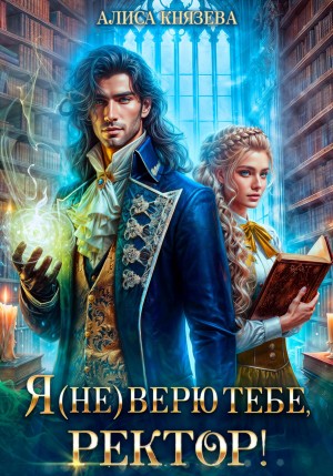 Алиса Князева - Я (не) верю тебе, ректор!