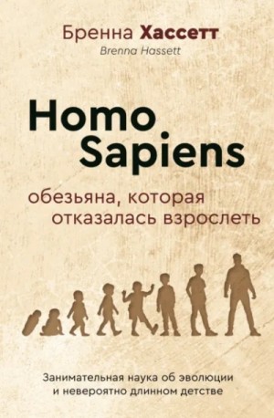 Бренна Хассетт - Homo Sapiens. Обезьяна, которая отказалась взрослеть
