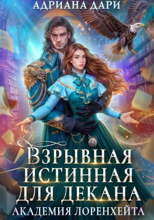 Адриана Дари - Взрывная истинная для декана. Академия Лоренхейта