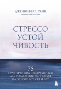 Стрессоустойчивость. 75 практических инструментов для управления эмоциями