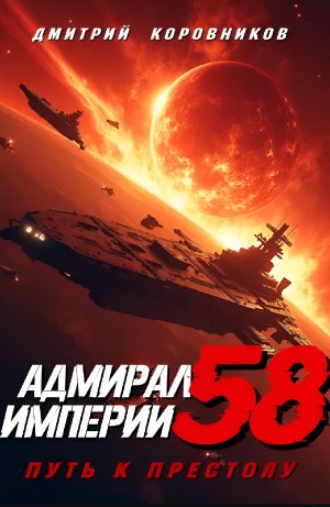 Дмитрий Коровников - Адмирал Империи 58. Путь к престолу