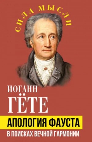 Иоганн Гёте - Апология Фауста. В поисках вечной гармонии