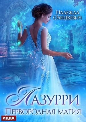 Надежда Олешкевич - Лазурри. Книга 1. Первородная магия