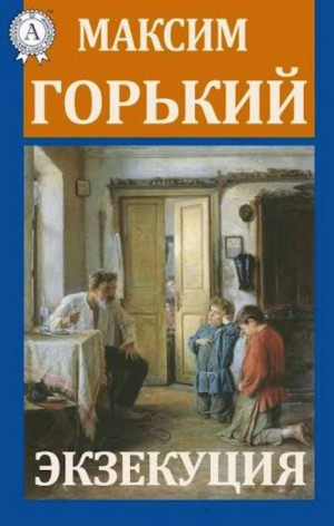 Максим Горький - Экзекуция
