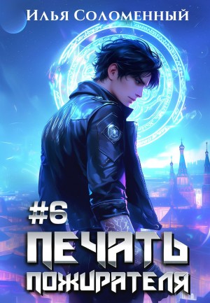 Илья Соломенный - Печать пожирателя. Книга 6