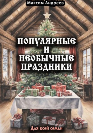 Максим Андреев - Популярные и необычные праздники. Для всей семьи