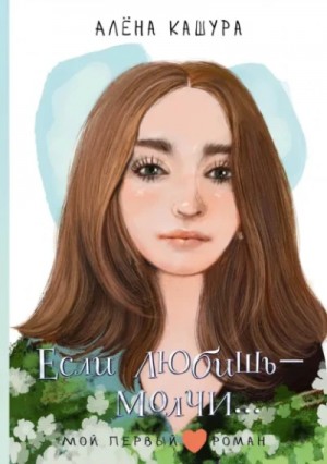 Алена Кашура - Если любишь – молчи…