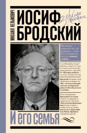 Михаил Кельмович - Иосиф Бродский и его семья. Зеркало памяти