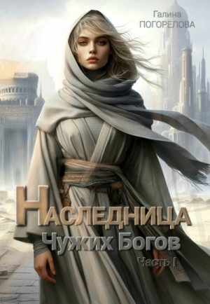 Галина Погорелова - Наследница чужих богов. Часть 1