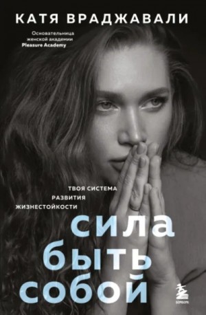 Катя Враджавали - Сила быть собой. Твоя система развития жизнестойкости
