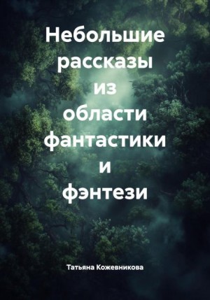 Татьяна Кожевникова - Небольшие рассказы из области фантастики и фэнтези